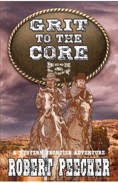 Coperta cărții 'Grit to the Core: A Western Frontier Adventure - Robert Peecher'