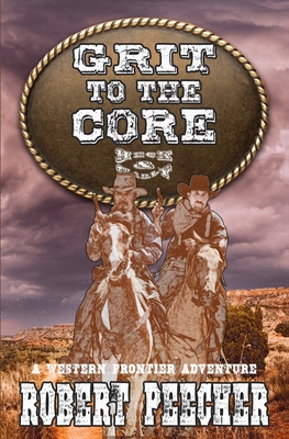 Grit to the Core: A Western Frontier Adventure - Robert Peecher