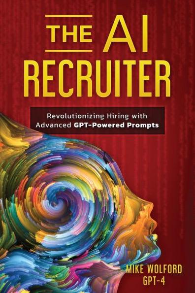 The AI Recruiter: Revolutionizing Hiring with Advanced GPT-Powered Prompts - Gpt 4