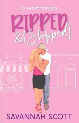 Ripped & Shipped: An Enemies to Lovers, Fake Dating Romcom - Savannah Scott