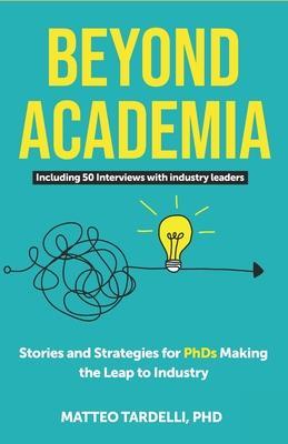 Beyond Academia: Stories and Strategies for PhDs Making the Leap to Industry - Matteo Tardelli