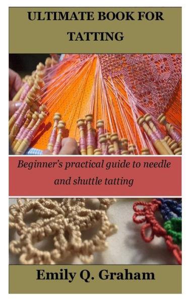 Ultimate Book for Tatting: Beginner's practical guide to needle and shuttle tatting - Emily Q. Graham