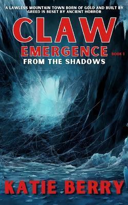CLAW Emergence Book 1: From the Shadows - Katie Berry