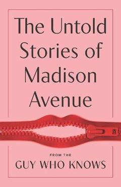 Coperta cărții 'The Untold Stories of Madison Avenue - The Guy Who Knows'