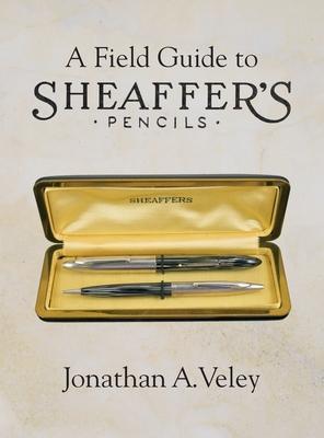 A Field Guide to Sheaffer's Pencils - Jonathan A. Veley