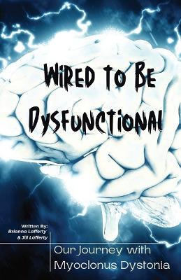 Wired to be Dysfunctional: Our Journey with Myoclonus Dystonia - Brianna Lafferty