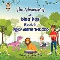 The Adventures Of Dino Dax: Book 4: Roxy Visits The Zoo - Hannah Wine