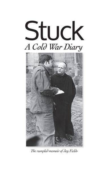 Stuck, A Cold War Diary - Jay Fields
