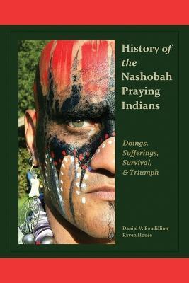 History of the Nashobah Praying Indians: Doings, Sufferings, Survival, and Triumph - Daniel V. Boudillion