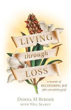 Coperta cărții 'Living through Loss: A Memoir of Recovering Joy after Cumulative Grief - Donna M. Berger'