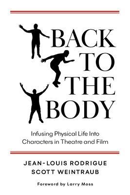 Back to the Body: Infusing Physical Life into Characters in Theatre and Film - Jean-louis Rodrigue