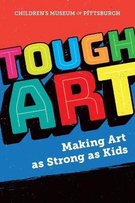 Tough Art: Making Art as Strong as Kids - Anne Fullenkamp