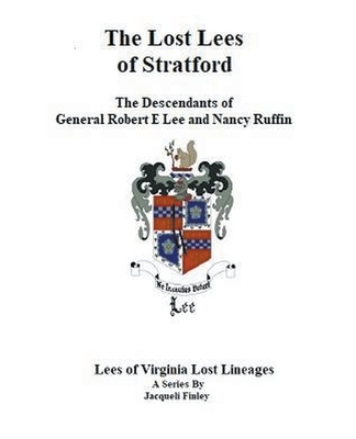 The Lost Lees of Stratford the Descendants of General Robert E Lee and Nancy Ruffin - Jacqueli Finley