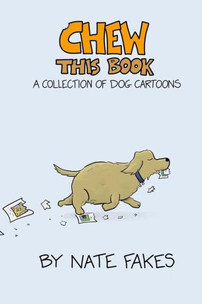 Chew This Book: A Collection of Dog Cartoons - Nate Fakes