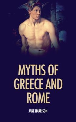 Myths of Greece and Rome: illustrated with fine art classics paintings - Jane Harrison
