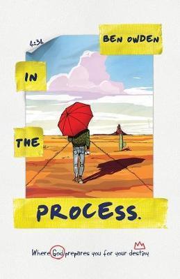 In The Process: Where God Prepares You For Your Destiny - Ben Owden
