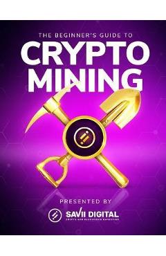 Coperta cărții 'The Beginner's Guide To Crypto Mining - Aaron Malone'