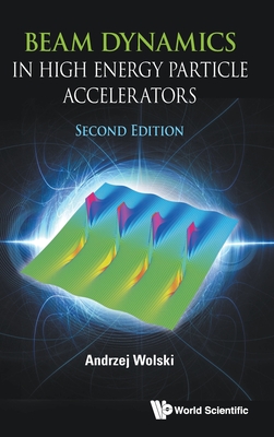 Beam Dynamics in High Energy Particle Accelerators (Second Edition) - Andrzej Wolski