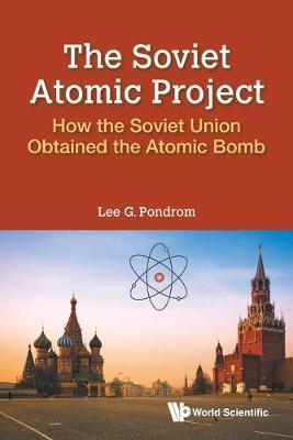 Soviet Atomic Project, The: How the Soviet Union Obtained the Atomic Bomb - Lee G. Pondrom