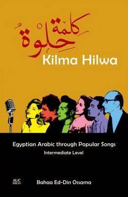 Kilma Hilwa: Egyptian Arabic Through Popular Songs: Intermediate Level - Bahaa Ed-din Ossama