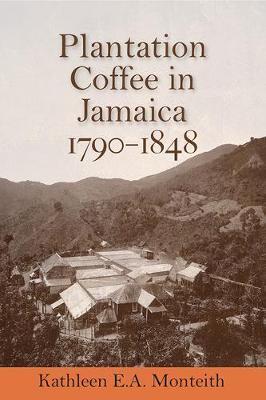 Plantation Coffee in Jamaica, 1790-1848 - Kathleen E. A. Monteith
