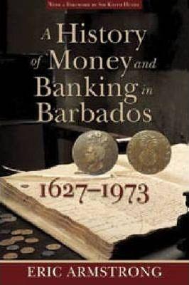 A History of Money and Banking in Barbados, 1627-1973 - Eric Armstrong