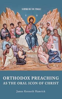 Orthodox Preaching as the Oral Icon of Christ - James Kenneth Hamrick