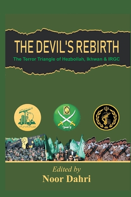 The Devils Rebirth: The Terror Triangle of Ikhwan, IRGC and Hezbollah - Noor Dahri