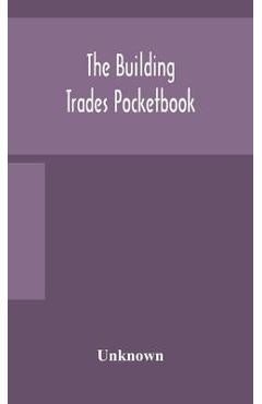 Poza produsului The building trades pocketbook; a handy manual of reference on building construction, including structural design, masonry, bricklaying, carpentry, jo - Unknown