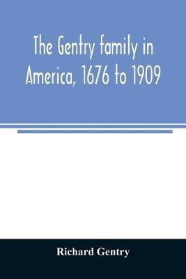 The Gentry family in America, 1676 to 1909: including notes on the following families related to the Gentrys: Claiborne, Harris, Hawkins, Robinson, Sm - Richard Gentry