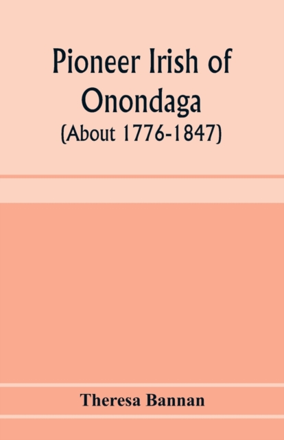 Pioneer Irish of Onondaga (about 1776-1847) - Theresa Bannan