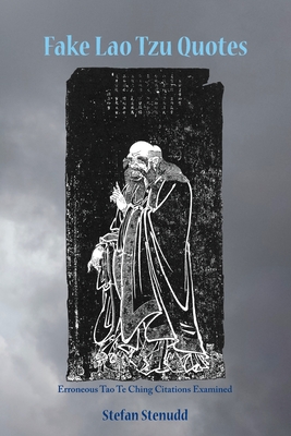 Fake Lao Tzu Quotes: Erroneous Tao Te Ching Citations Examined - Stefan Stenudd