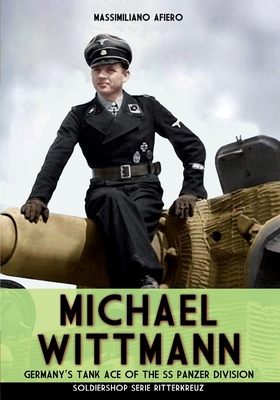 Michael Wittmann: Germany's Tank Ace of the Waffen- SS Panzer Division - Massimiliano Afiero