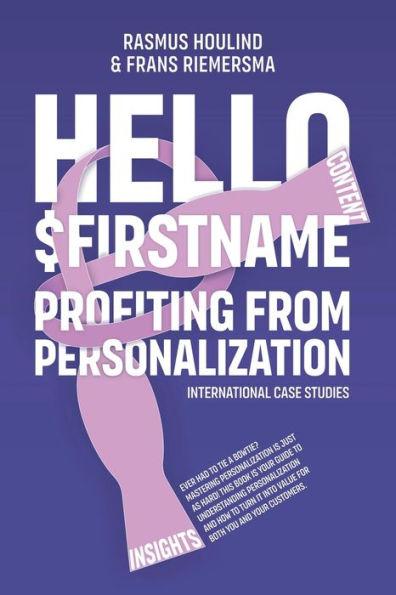 Hello $FirstName: Profiting from Personalization. How putting people's first name in emails is only the first step towards customer cent - Rasmus Houlind