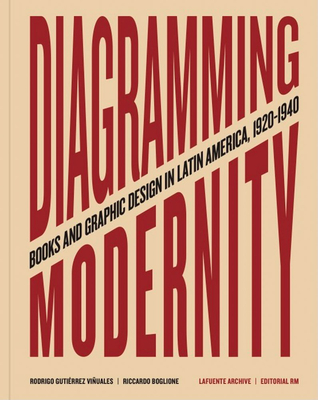 Diagramming Modernity: Books and Graphic Design in Latin America, 1920-1940 - Rodrigo Gutierrez