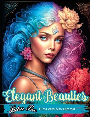 Elegant Beauties Coloring Book: Unwind and unleash your creativity with intricate and elegant coloring designs - Luka Poe