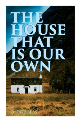 The House That is Our Own: Scottish Novel - O. Douglas