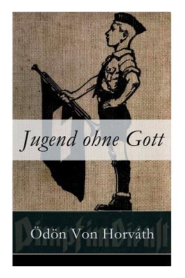 Jugend ohne Gott: Ein Krimi und Gesellschaftsroman (Zwischenkriegszeit) - Odon Von Horvath