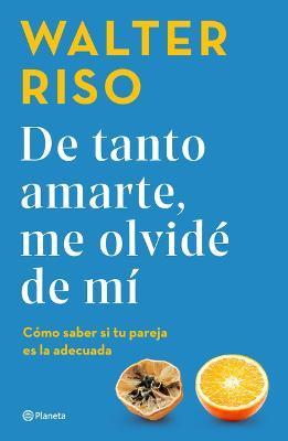 de Tanto Amarte, Me Olvidé de Mí / Loving You So Much I Forgot about Myself (Spanish Edition) - Walter Riso