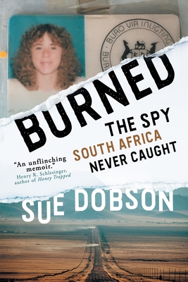 Burned: The Spy South Africa Never Caught - Sue Dobson