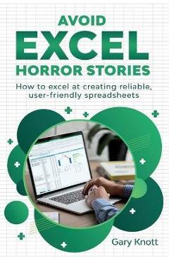 Coperta cărții 'Avoid Excel Horror Stories: How to excel at creating reliable, user-friendly spreadsheets - Gary Knott'