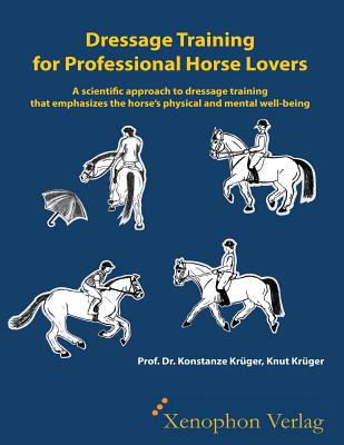 Dressage Training for Professional Horse Lovers: A scientific approach to dressage training that emphasizes the horse's physical and mental well-being - Konstanze Krueger