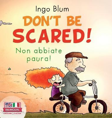 Don't Be Scared! - Non abbiate paura!: Bilingual Children's Picture Book in English-Italian. Suitable for kindergarten, elementary school, and at home - Ingo Blum