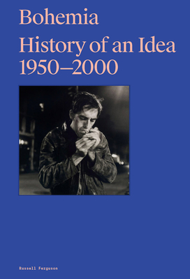 Bohemia: History of an Idea, 1950-2000 - Russell Ferguson