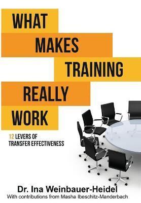 What Makes Training Really Work: 12 Levers of Transfer Effectiveness - Ina Weinbauer-heidel
