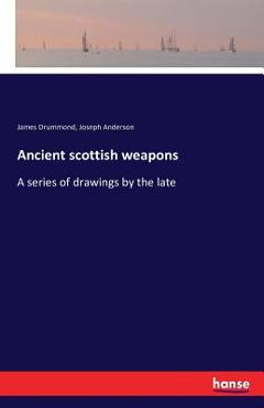 Coperta cărții 'Ancient scottish weapons: A series of drawings by the late - James Drummond'