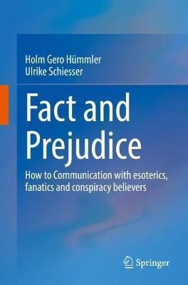 Fact and Prejudice: How to Communicate with Esoterics, Fanatics and Conspiracy Believers - Holm Gero Hümmler