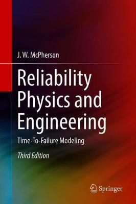 Reliability Physics and Engineering: Time-To-Failure Modeling - J. W. Mcpherson