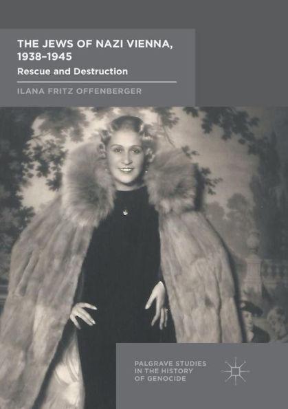 The Jews of Nazi Vienna, 1938-1945: Rescue and Destruction - Ilana Fritz Offenberger
