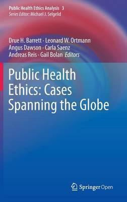 Public Health Ethics: Cases Spanning the Globe - Drue H. Barrett